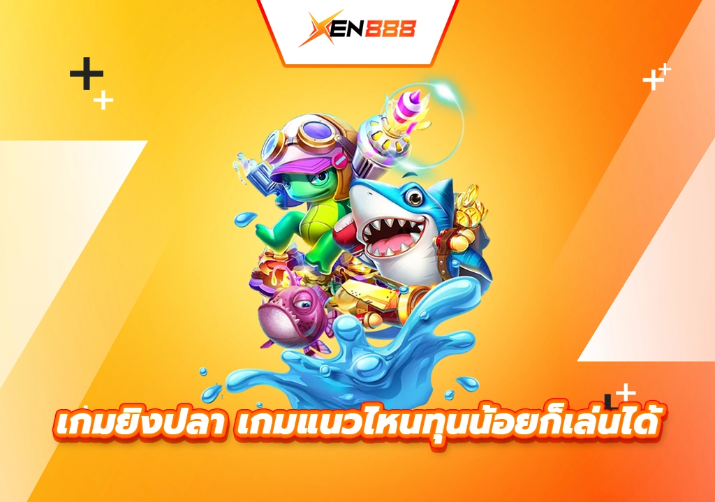 เกมยิงปลา เกมแนวไหนทุนน้อยก็เล่นได้